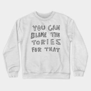 You can blame the tories for that Crewneck Sweatshirt